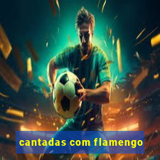 cantadas com flamengo